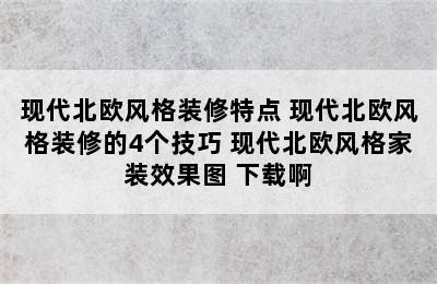 现代北欧风格装修特点 现代北欧风格装修的4个技巧 现代北欧风格家装效果图 下载啊